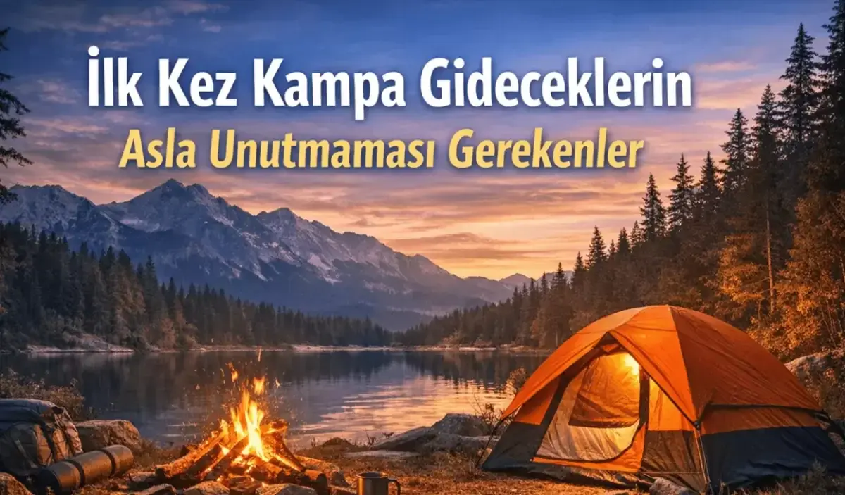 İlk Kez Kampa Gideceklerin Asla Unutmaması Gerekenler